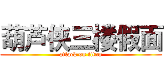 葫芦侠三楼假面 (attack on titan)