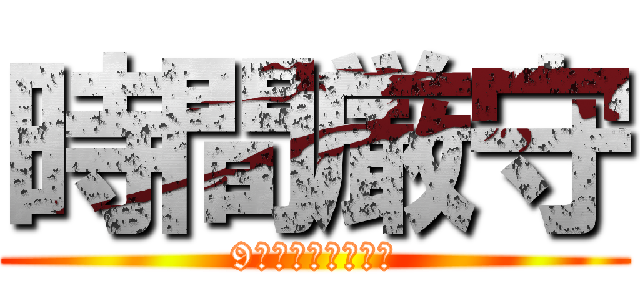 時間厳守 (9年間無遅刻無欠席)