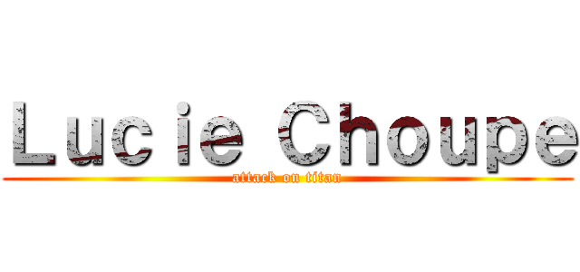 Ｌｕｃｉｅ Ｃｈｏｕｐｅ (attack on titan)