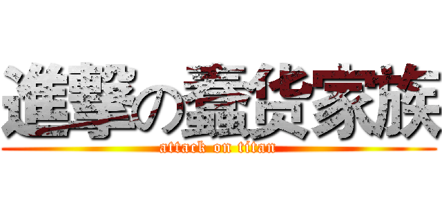 進撃の蠢货家族 (attack on titan)