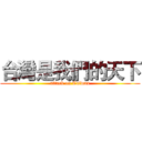 台灣是我們的天下 (attack on Taiwan)