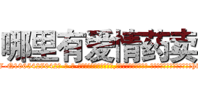 哪里有爱情药卖 (哪里有爱情药卖【电-话151x68344x817-Q1065427042元-吉-药-业】我们做的是长期生意,靠的是老客户长期支持 哪里有爱情药卖在发表了一篇http://sngk.net/UWnsyb

参考消息网我们做的是长期生意,靠的是老客户长期支持也许我们早该意识到，就连鲍勃·霍斯金斯（金球奖戏剧类电影男主角 
)