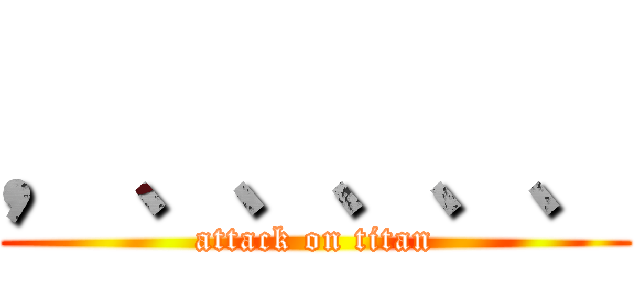 ，、、、、、 (attack on titan)