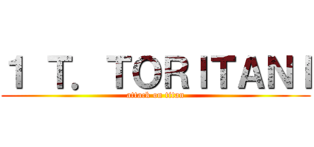 １ Ｔ．ＴＯＲＩＴＡＮＩ (attack on titan)