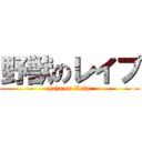 野獣のレイプ (yaju on Raip)