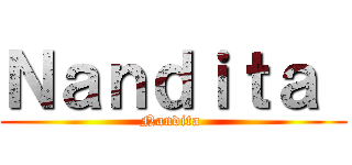 Ｎａｎｄｉｔａ  (Nandita )