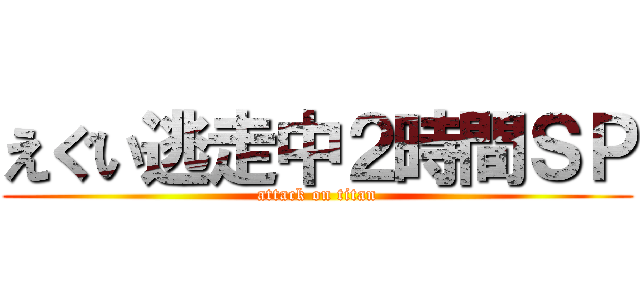 えぐい逃走中２時間ＳＰ (attack on titan)