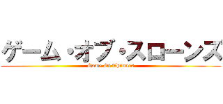 ゲーム・オブ・スローンズ (Game Of Thrones)