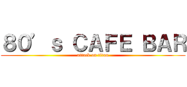 ８０’ｓ ＣＡＦＥ ＢＡＲ (attack on titan)