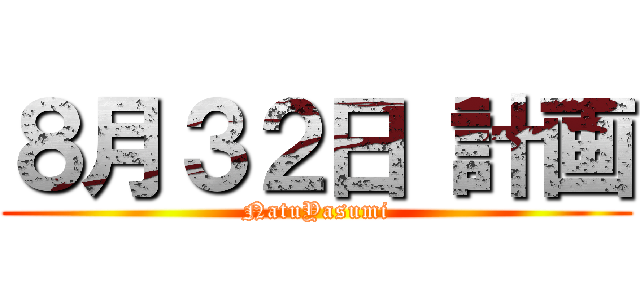 ８月３２日 計画 (NatuYasumi)