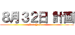 ８月３２日 計画 (NatuYasumi)