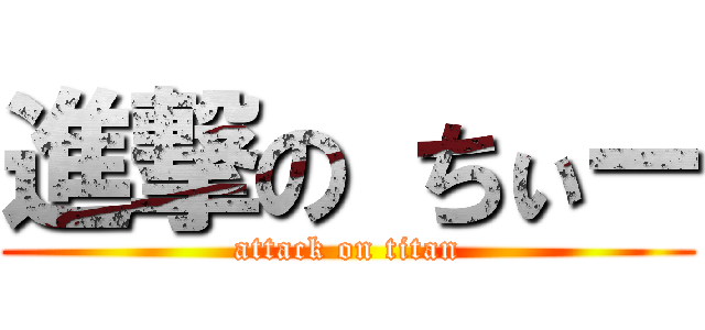 進撃の ちぃー (attack on titan)