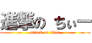 進撃の ちぃー (attack on titan)