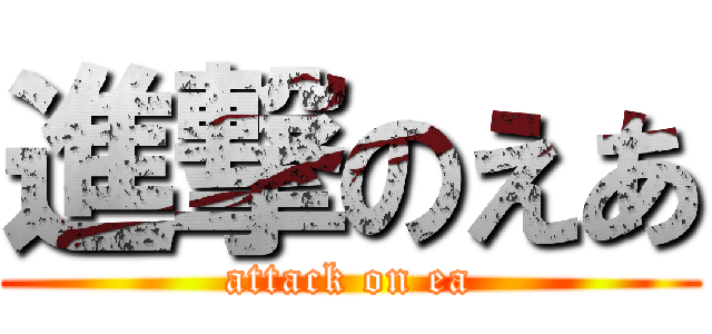 進撃のえあ (attack on ea)