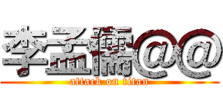 李孟儒＠＠ (attack on titan)