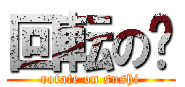 回転の🍣 (rotate on sushi)