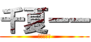 千夏ーー (千夏の物語)