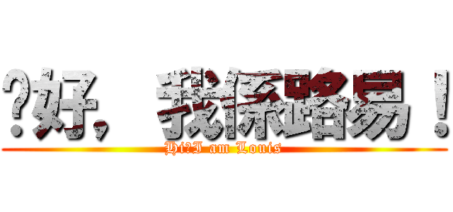 你好，我係路易！ (Hi，I am Louis)