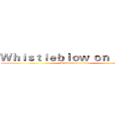 Ｗｈｉｓｔｌｅｂｌｏｗ ｏｎ ｔｉｔａｎ (Whistleblow on titan)