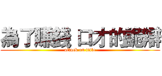 為了賺錢 口才的詭辯 (attack on title)