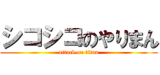 シコシコのやりまん (attack on titan)
