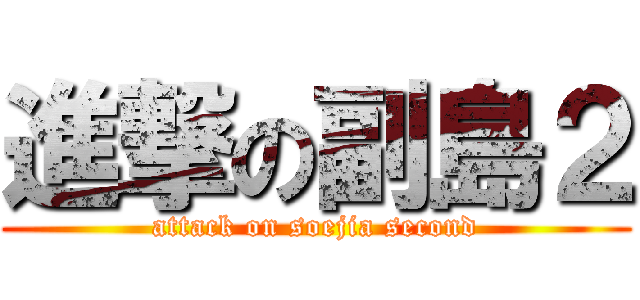 進撃の副島２ (attack on soejia second)