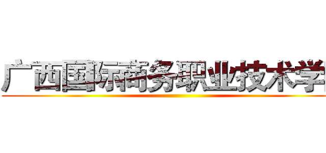 广西国际商务职业技术学院 ()