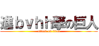 進ｂｖｈｈ撃の巨人 (attack on titan)