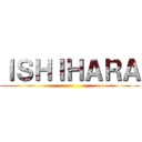 ＩＳＨＩＨＡＲＡ ()