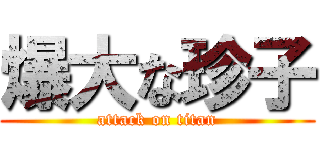 爆大な珍子 (attack on titan)