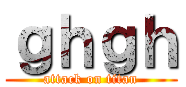 ｇｈｇｈ (attack on titan)