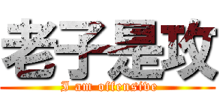 老子是攻 ( I am offensive)