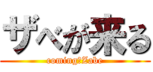 ザべが来る (coming　Zabe)