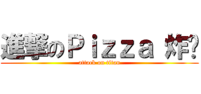 進撃のＰｉｚｚａ 炸雞 (attack on titan)