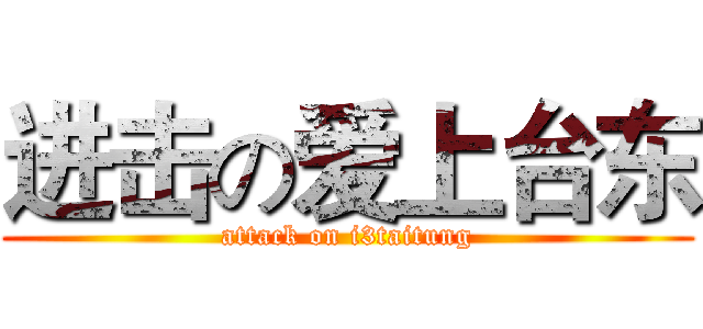 进击の爱上台东 (attack on i3taitung)