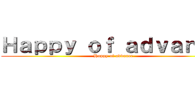 Ｈａｐｐｙ ｏｆ ａｄｖａｎｃｅ (Happy of advance)