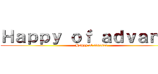 Ｈａｐｐｙ ｏｆ ａｄｖａｎｃｅ (Happy of advance)