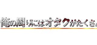俺の周りにはオタクがたくさん (attack on titan)