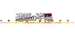 ．．進撃の宇陽．．． (attack on yi yang)