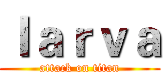 ｌａｒｖａ (attack on titan)