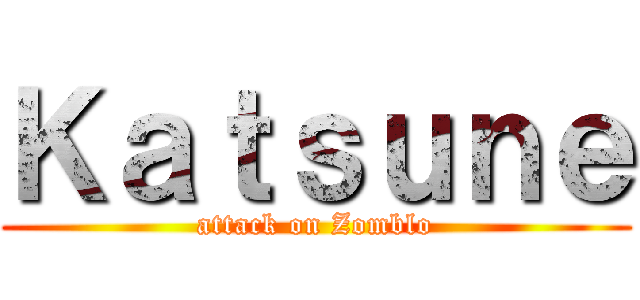 Ｋａｔｓｕｎｅ (attack on Zomblo)
