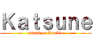 Ｋａｔｓｕｎｅ (attack on Zomblo)