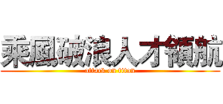 乘風破浪人才領航 (attack on titan)