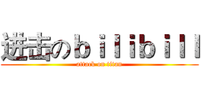 进击のｂｉｌｉｂｉｌｌ (attack on titan)
