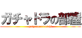 ガチャドラの部屋 (gatyadora=asahi)