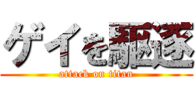 ゲイを駆逐 (attack on titan)