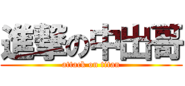 進撃の中出哥 (attack on titan)
