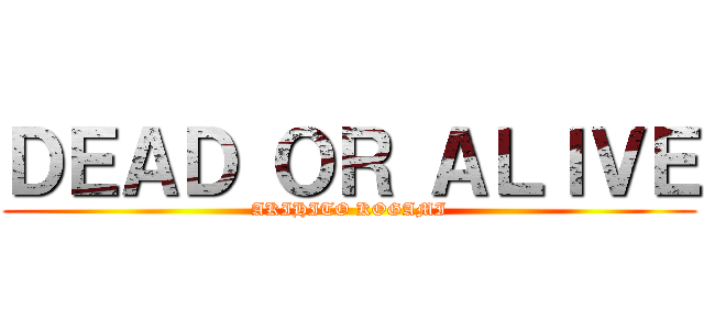 ＤＥＡＤ ＯＲ ＡＬＩＶＥ (AKIHITO KOGAMI)