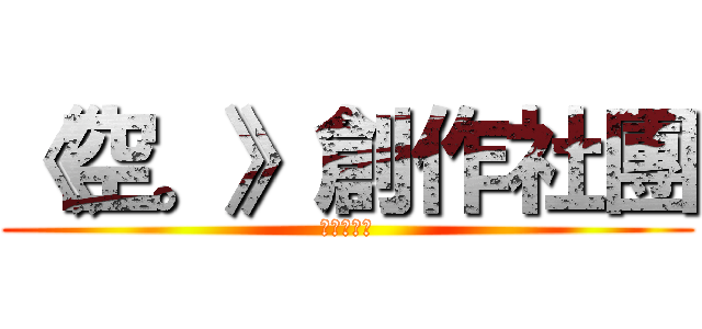 《空。》創作社團 (社長：緒月)