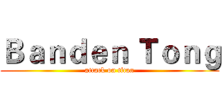 Ｂａｎｄｅｎ Ｔｏｎｇ (attack on titan)